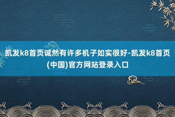 凯发k8首页诚然有许多机子如实很好-凯发k8首页(中国)官方网站登录入口