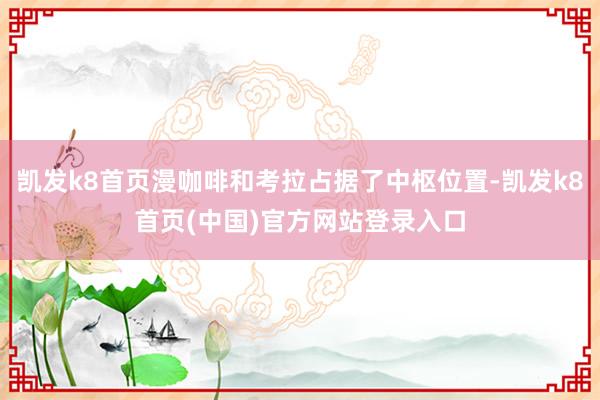 凯发k8首页漫咖啡和考拉占据了中枢位置-凯发k8首页(中国)官方网站登录入口