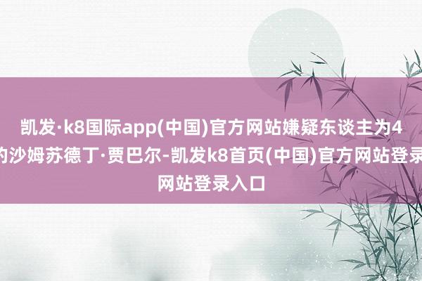 凯发·k8国际app(中国)官方网站嫌疑东谈主为42岁的沙姆苏德丁·贾巴尔-凯发k8首页(中国)官方网站登录入口