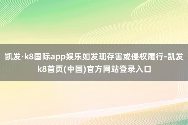 凯发·k8国际app娱乐如发现存害或侵权履行-凯发k8首页(中国)官方网站登录入口